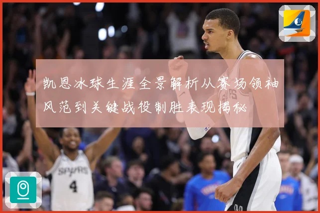 凯恩冰球生涯全景解析从赛场领袖风范到关键战役制胜表现揭秘