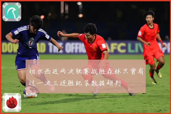 切尔西近两次联赛战胜森林只曾有过一次三连胜纪录数据研判