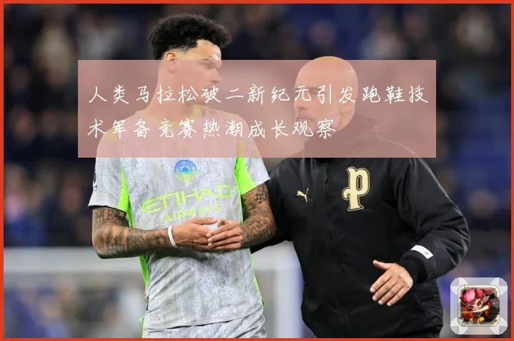 人类马拉松破二新纪元引发跑鞋技术军备竞赛热潮成长观察