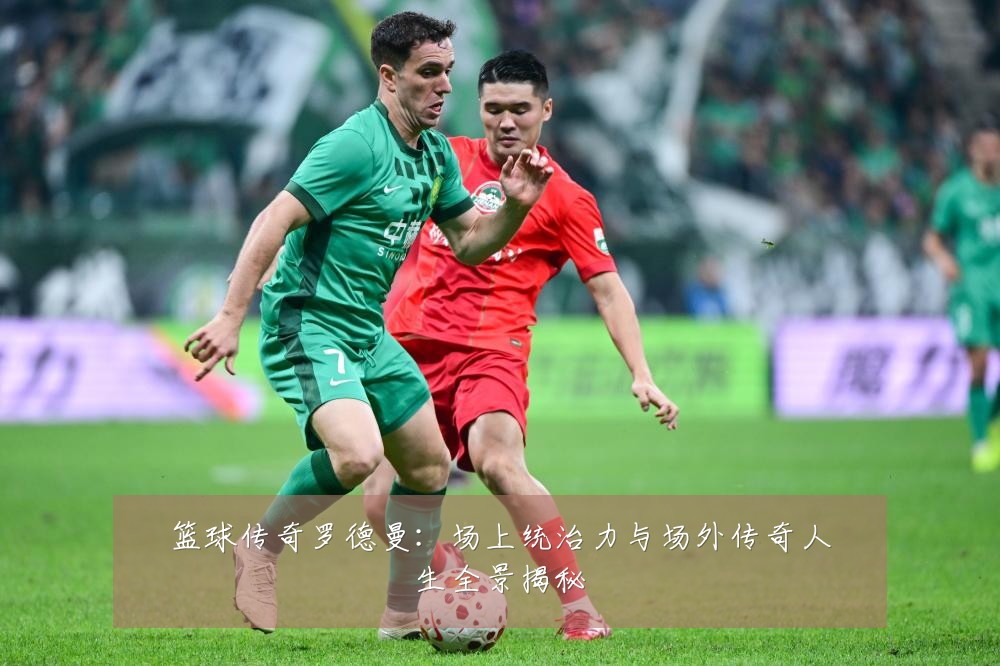 篮球传奇罗德曼：场上统治力与场外传奇人生全景揭秘